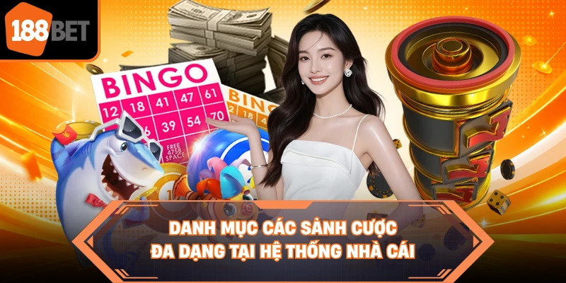 Danh mục các sảnh cược đa dạng tại hệ thống nhà cái
