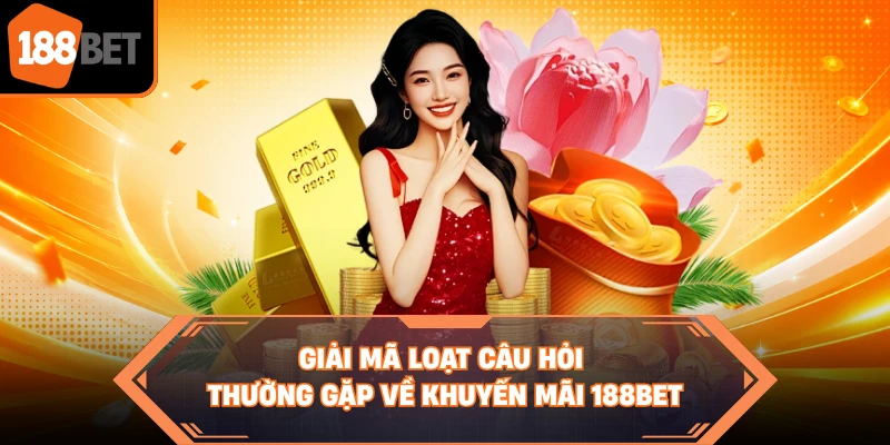 Giải mã loạt câu hỏi thường gặp về khuyến mãi 188BET