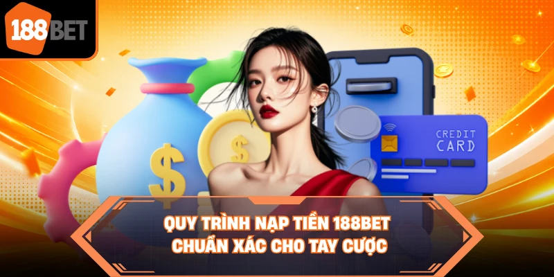 Quy trình nạp tiền 188BET chuẩn xác cho tay cược