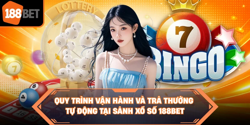 Quy trình vận hành và trả thưởng tự động tại sảnh xổ số 188BET