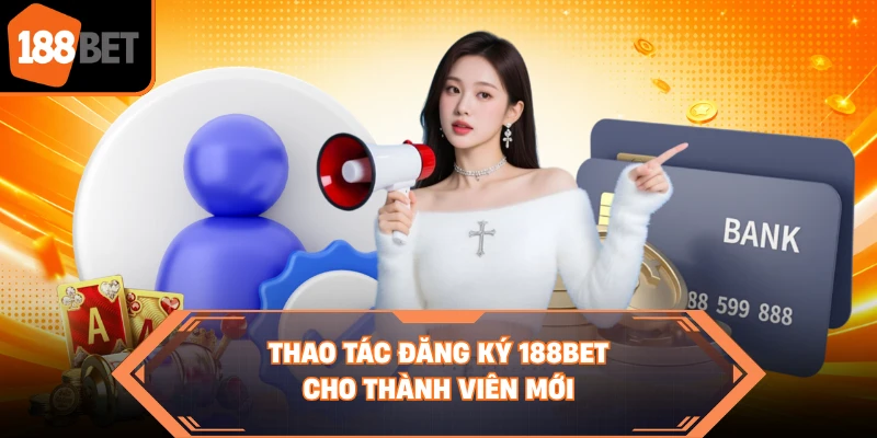 Thao tác đăng ký 188BET cho thành viên mới